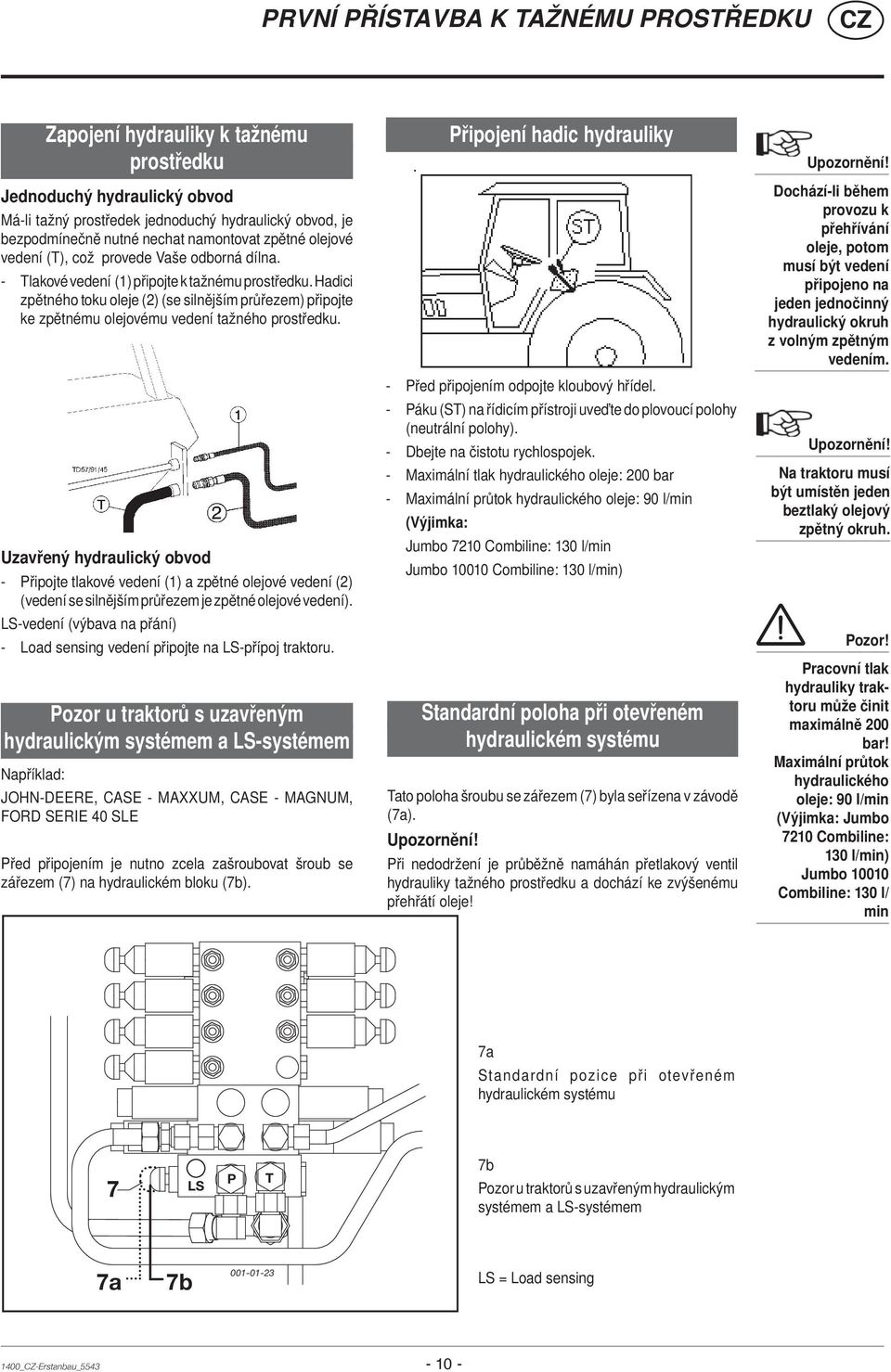 Hadici zpětného toku oleje (2) (se silnějším průřezem) připojte ke zpětnému olejovému vedení tažného prostředku.