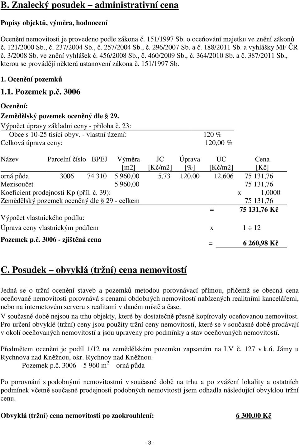 , kterou se provádějí některá ustanovení zákona č. 151/1997 Sb. 1. Ocenění pozemků 1.1. Pozemek p.č. 3006 Ocenění: Zemědělský pozemek oceněný dle 29. Výpočet úpravy základní ceny - příloha č.