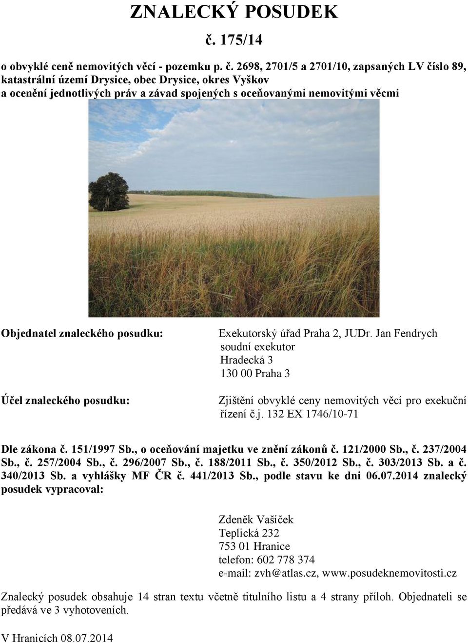 2698, 2701/5 a 2701/10, zapsaných LV číslo 89, katastrální území Drysice, obec Drysice, okres Vyškov a ocenění jednotlivých práv a závad spojených s oceňovanými nemovitými věcmi Objednatel znaleckého