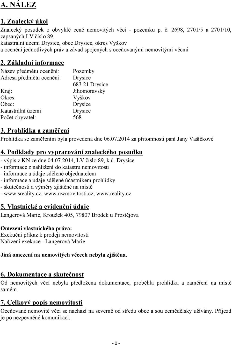 Základní informace Název předmětu ocenění: Pozemky Adresa předmětu ocenění: Drysice 683 21 Drysice Kraj: Jihomoravský Okres: Vyškov Obec: Drysice Katastrální území: Drysice Počet obyvatel: 568 3.