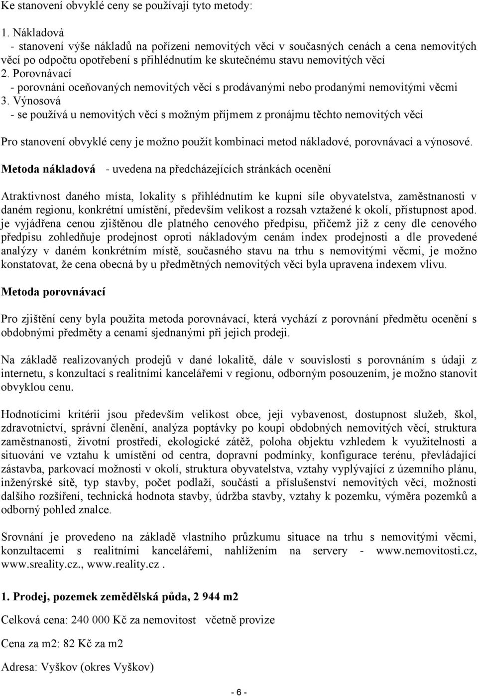 Porovnávací - porovnání oceňovaných nemovitých věcí s prodávanými nebo prodanými nemovitými věcmi 3.