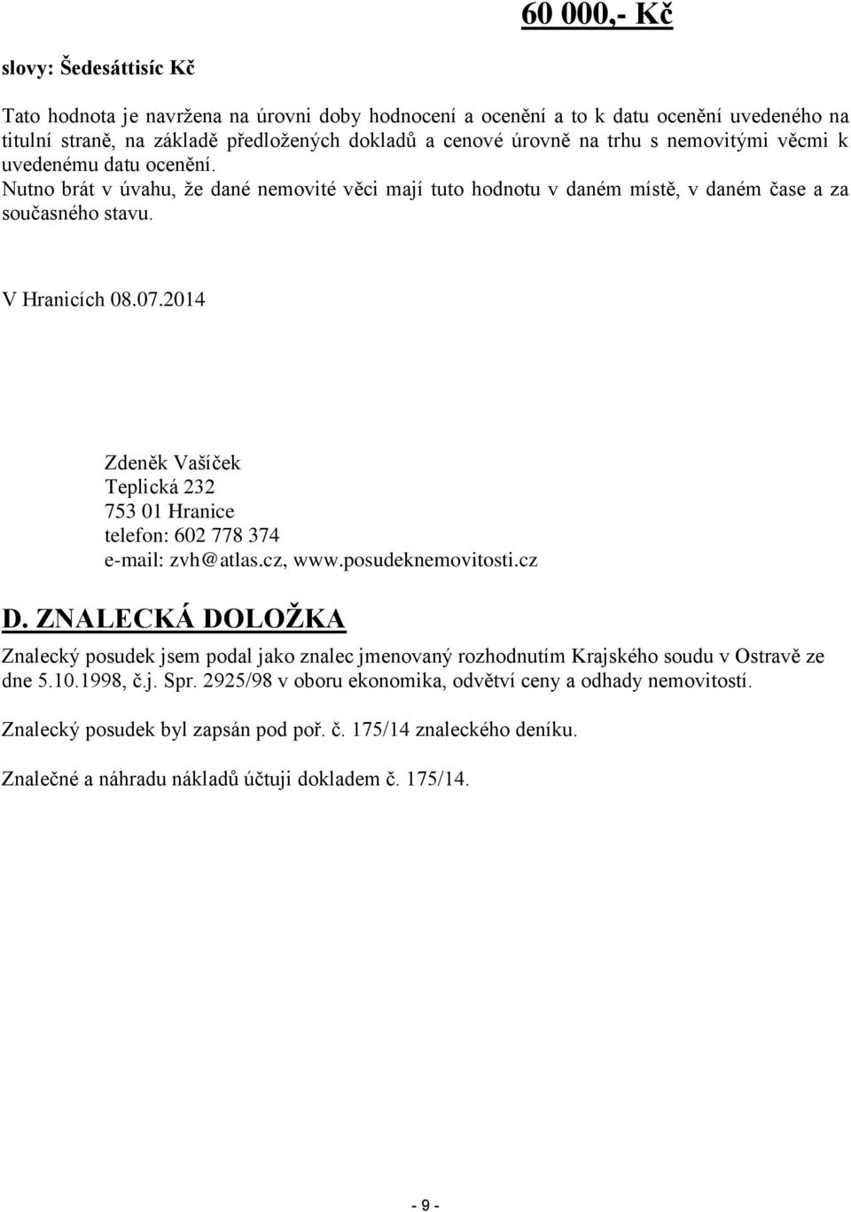 2014 Zdeněk Vašíček Teplická 232 753 01 Hranice telefon: 602 778 374 e-mail: zvh@atlas.cz, www.posudeknemovitosti.cz D.