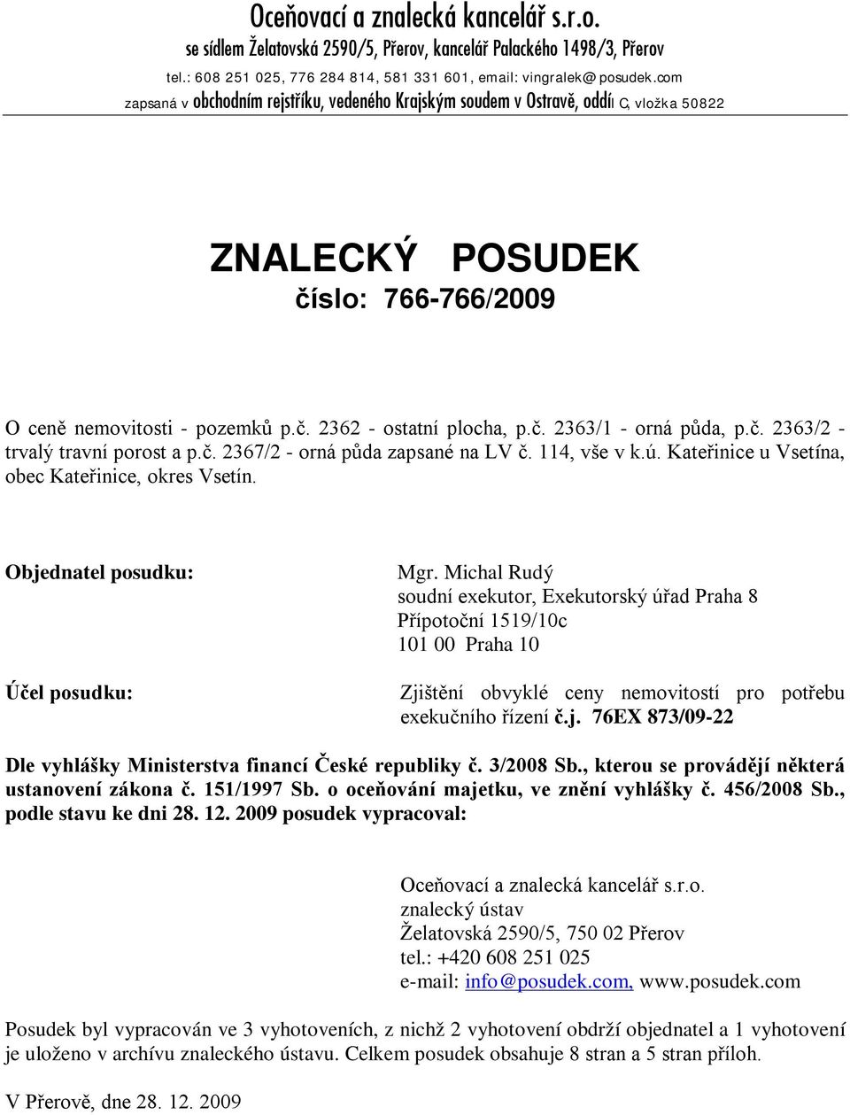 č. 2363/2 - trvalý travní porost a p.č. 2367/2 - orná půda zapsané na LV č. 114, vše v k.ú. Kateřinice u Vsetína, obec Kateřinice, okres Vsetín. Objednatel posudku: Účel posudku: Mgr.