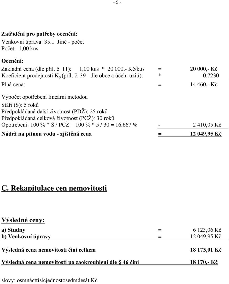 39 - dle obce a účelu uţití): * 0,7230 Plná cena: = 14 460,- Kč Výpočet opotřebení lineární metodou Stáří (S): 5 roků Předpokládaná další ţivotnost (PDŢ): 25 roků Předpokládaná celková ţivotnost