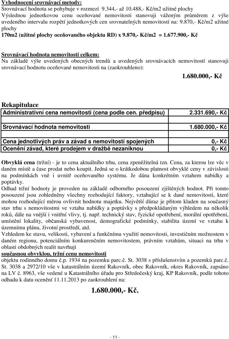 870,- Kč/m2 užitné plochy 170m2 (užitné plochy oceňovaného objektu RD) x 9.870,- Kč/m2 = 1.677.