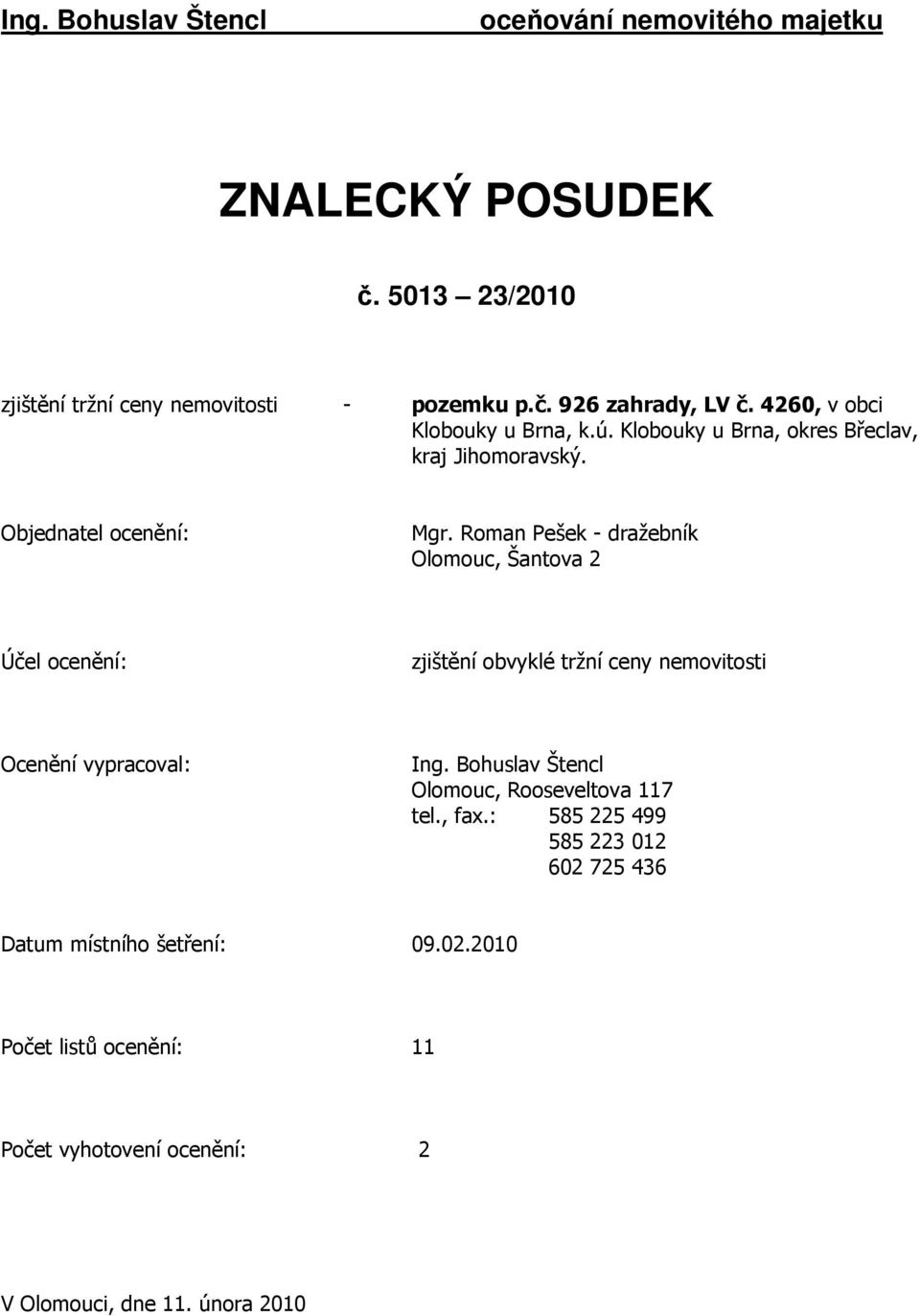 Roman Pešek - dražebník Olomouc, Šantova 2 Účel ocenění: zjištění obvyklé tržní ceny nemovitosti Ocenění vypracoval: Ing.