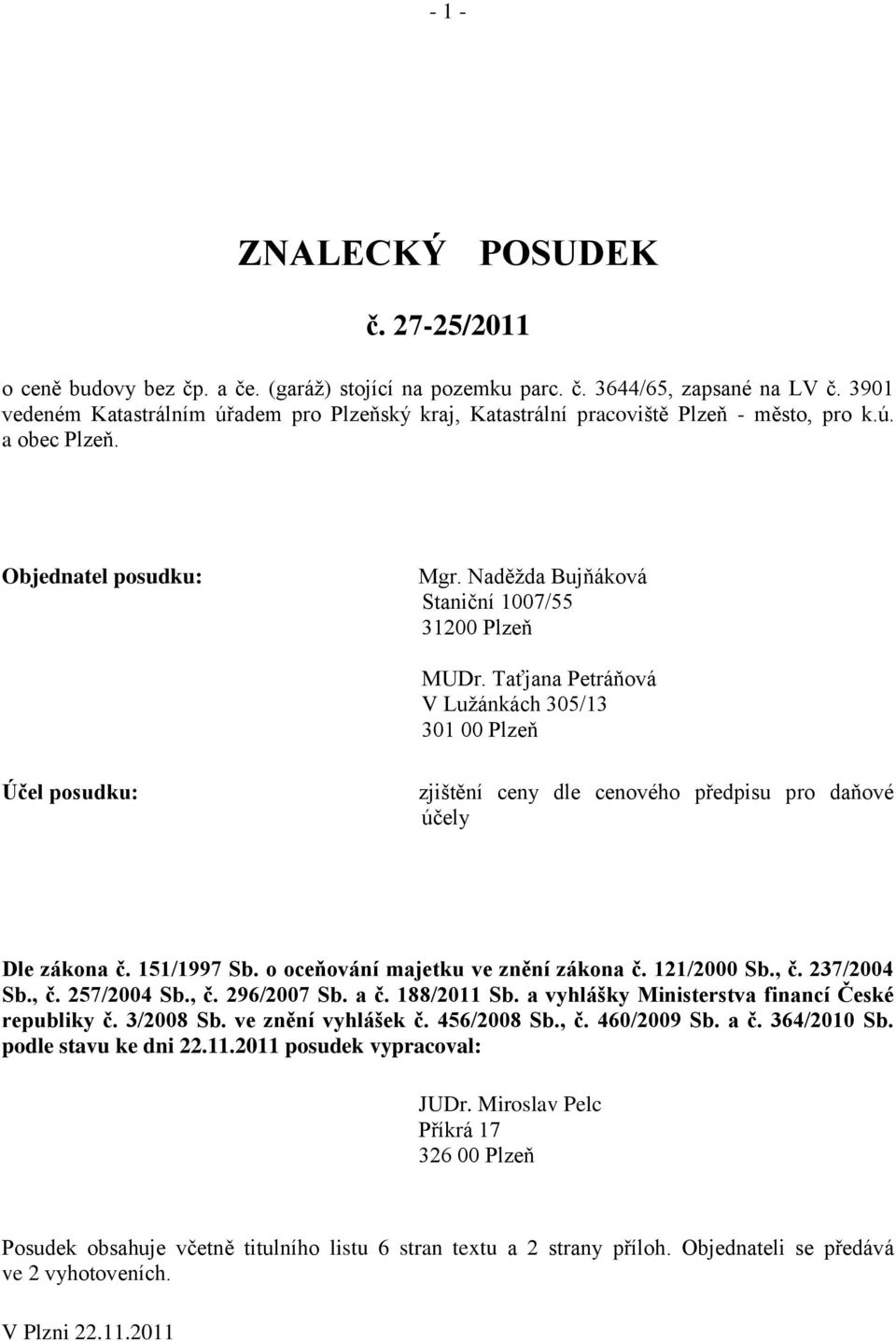 Taťjana Petráňová V Lužánkách 305/13 301 00 Plzeň Účel posudku: zjištění ceny dle cenového předpisu pro daňové účely Dle zákona č. 151/1997 Sb. o oceňování majetku ve znění zákona č. 121/2000 Sb., č.