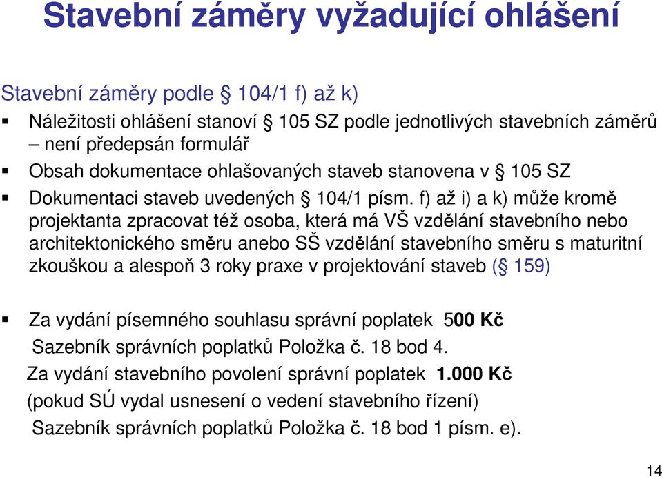 f) až i) a k) může kromě projektanta zpracovat též osoba, která má VŠ vzdělání stavebního nebo architektonického směru anebo SŠ vzdělání stavebního směru s maturitní zkouškou a alespoň 3 roky