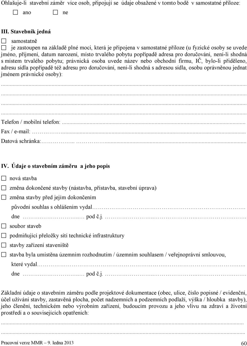 pro doručování, není-li shodná s místem trvalého pobytu; právnická osoba uvede název nebo obchodní firmu, IČ, bylo-li přiděleno, adresu sídla popřípadě též adresu pro doručování, není-li shodná s