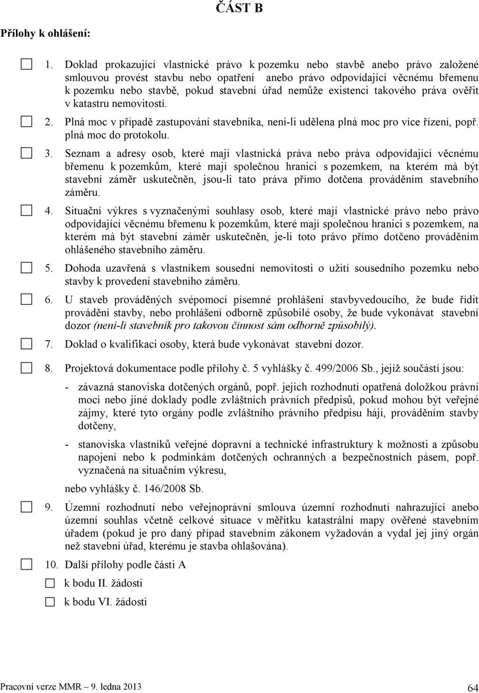 úřad nemůže existenci takového práva ověřit v katastru nemovitostí. 2. Plná moc v případě zastupování stavebníka, není-li udělena plná moc pro více řízení, popř. plná moc do protokolu. 3.