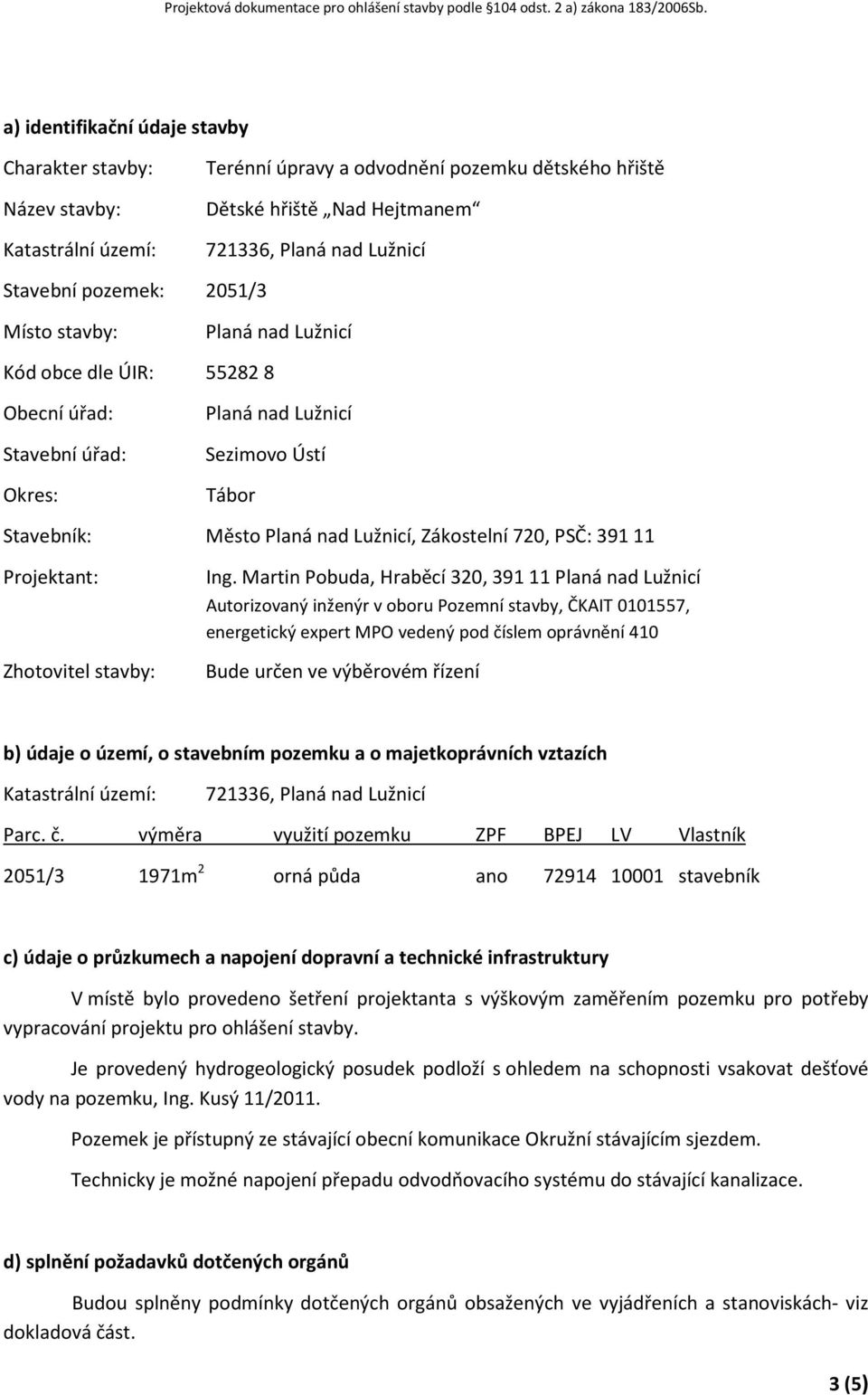 Martin Pobuda, Hraběcí 320, 391 11 Autorizovaný inženýr v oboru Pozemní stavby, ČKAIT 0101557, energetický expert MPO vedený pod číslem oprávnění 410 Bude určen ve výběrovém řízení b) údaje o území,