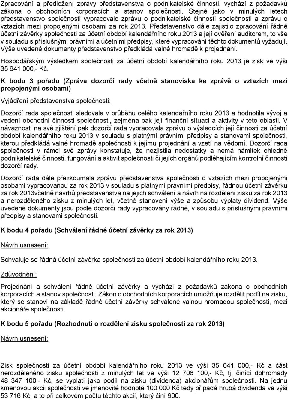 Představenstvo dále zajistilo zpracování řádné účetní závěrky společnosti za účetní období kalendářního roku 2013 a její ověření auditorem, to vše v souladu s příslušnými právními a účetními