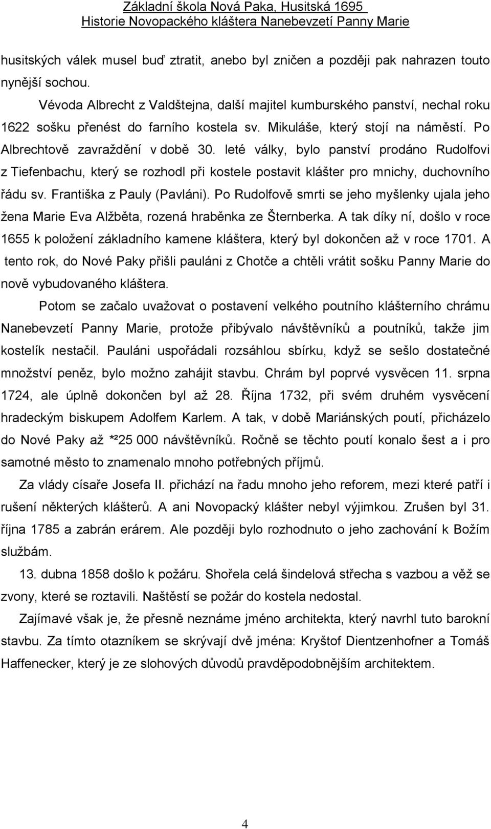 leté války, bylo panství prodáno Rudolfovi z Tiefenbachu, který se rozhodl při kostele postavit klášter pro mnichy, duchovního řádu sv. Františka z Pauly (Pavláni).