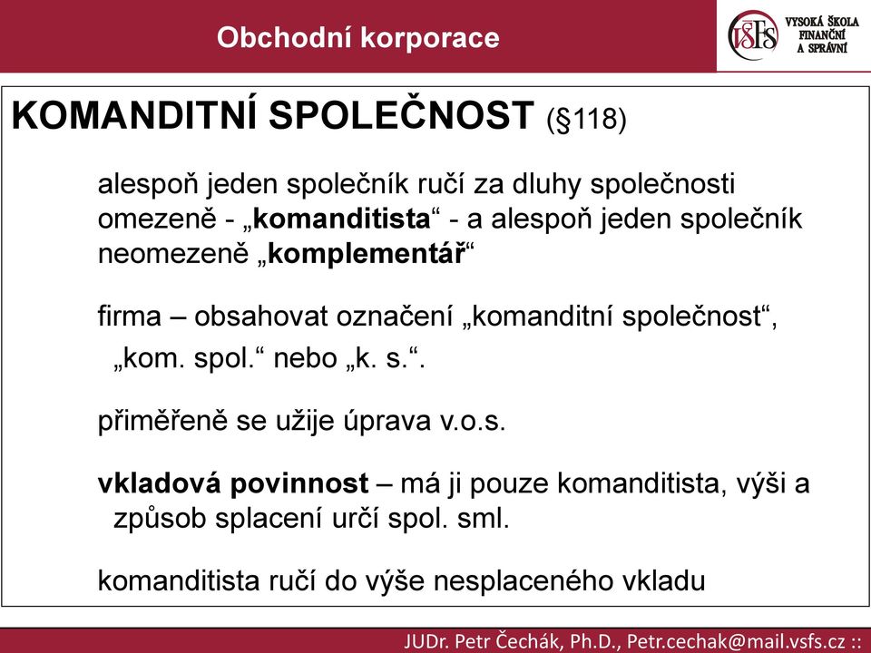 komanditní společnost, kom. spol. nebo k. s.. přiměřeně se užije úprava v.o.s. vkladová povinnost má ji pouze komanditista, výši a způsob splacení určí spol.