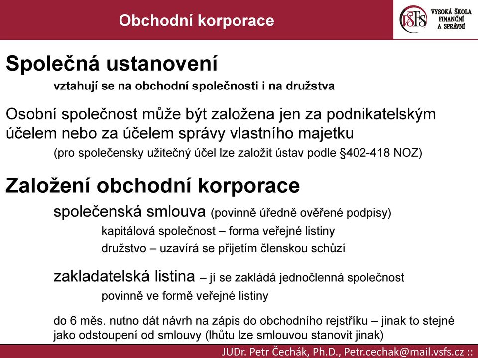 společnost forma veřejné listiny družstvo uzavírá se přijetím členskou schůzí zakladatelská listina jí se zakládá jednočlenná společnost povinně ve formě veřejné listiny do