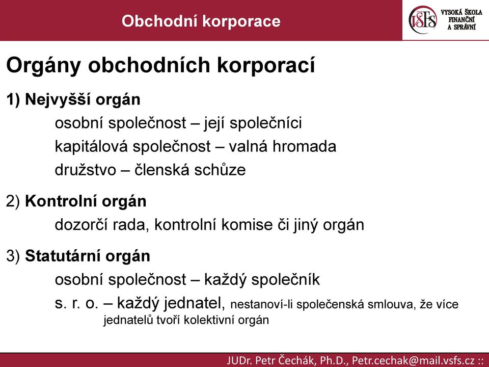 rada, kontrolní komise či jiný orgán 3) Statutární orgán osobní společnost každý