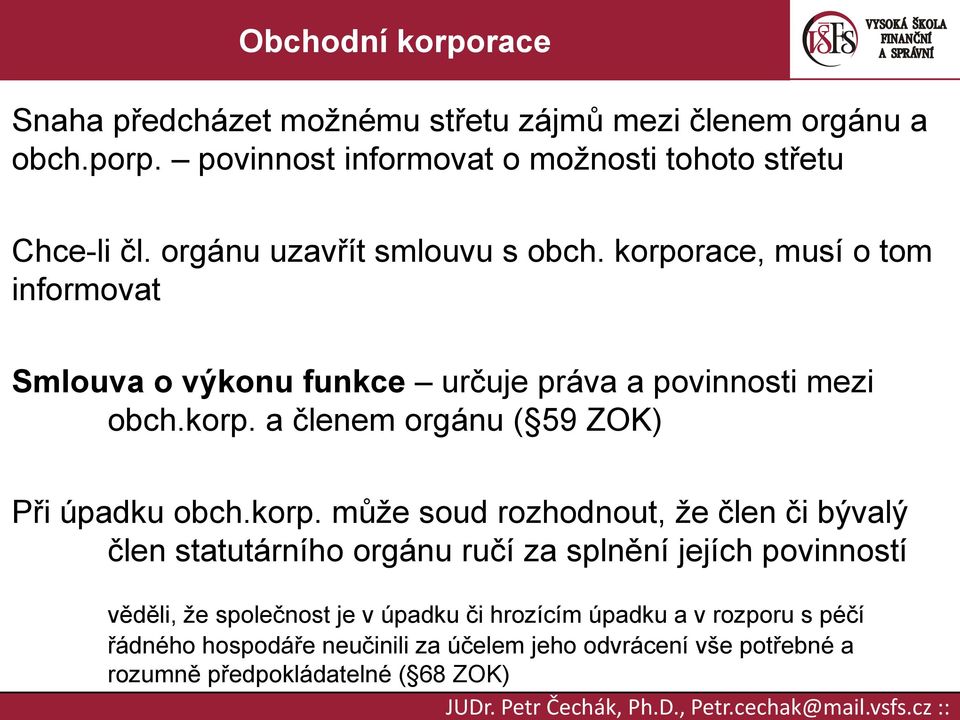 rozhodnout, že člen či bývalý člen statutárního orgánu ručí za splnění jejích povinností věděli, že společnost je v úpadku či hrozícím úpadku a v rozporu s