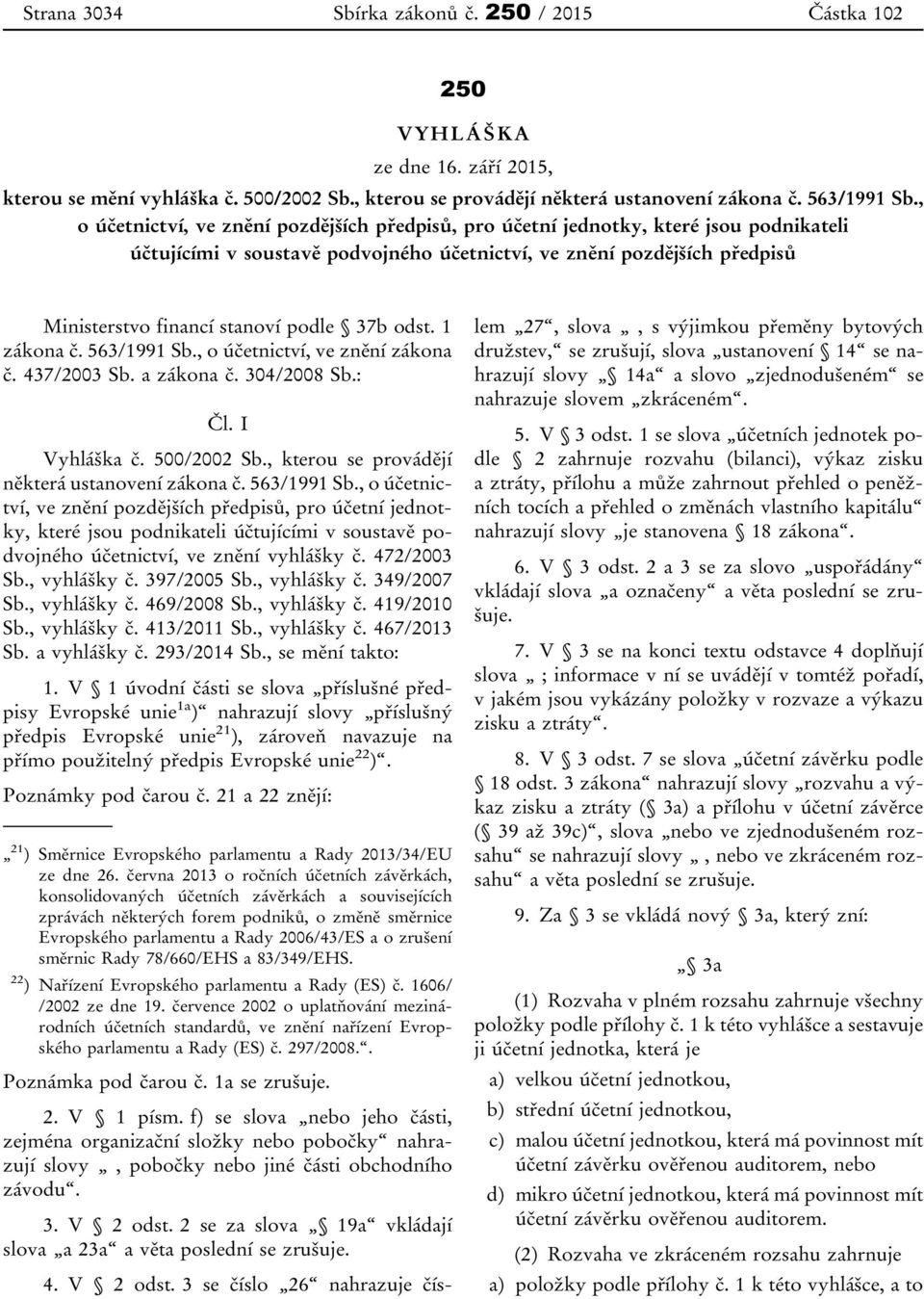 37b odst. 1 zákona č. 563/1991 Sb., o účetnictví, ve znění zákona č. 437/2003 Sb. a zákona č. 304/2008 Sb.: Čl. I Vyhláška č. 500/2002 Sb., kterou se provádějí některá ustanovení zákona č.