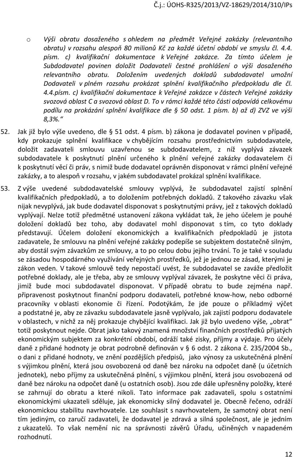 Dlžením uvedených dkladů subddavatel umžní Ddavateli v plném rzsahu prkázat splnění kvalifikačníh předpkladu dle čl. 4.4.písm.