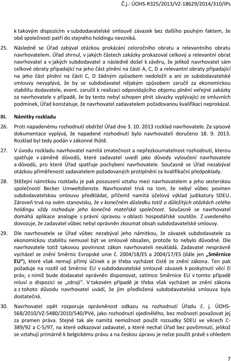 Úřad shrnul, v jakých částech zakázky prkazval celkvý a relevantní brat navrhvatel a v jakých subddavatel a následně dšel k závěru, že jelikž navrhvatel sám celkvé braty připadající na jeh část