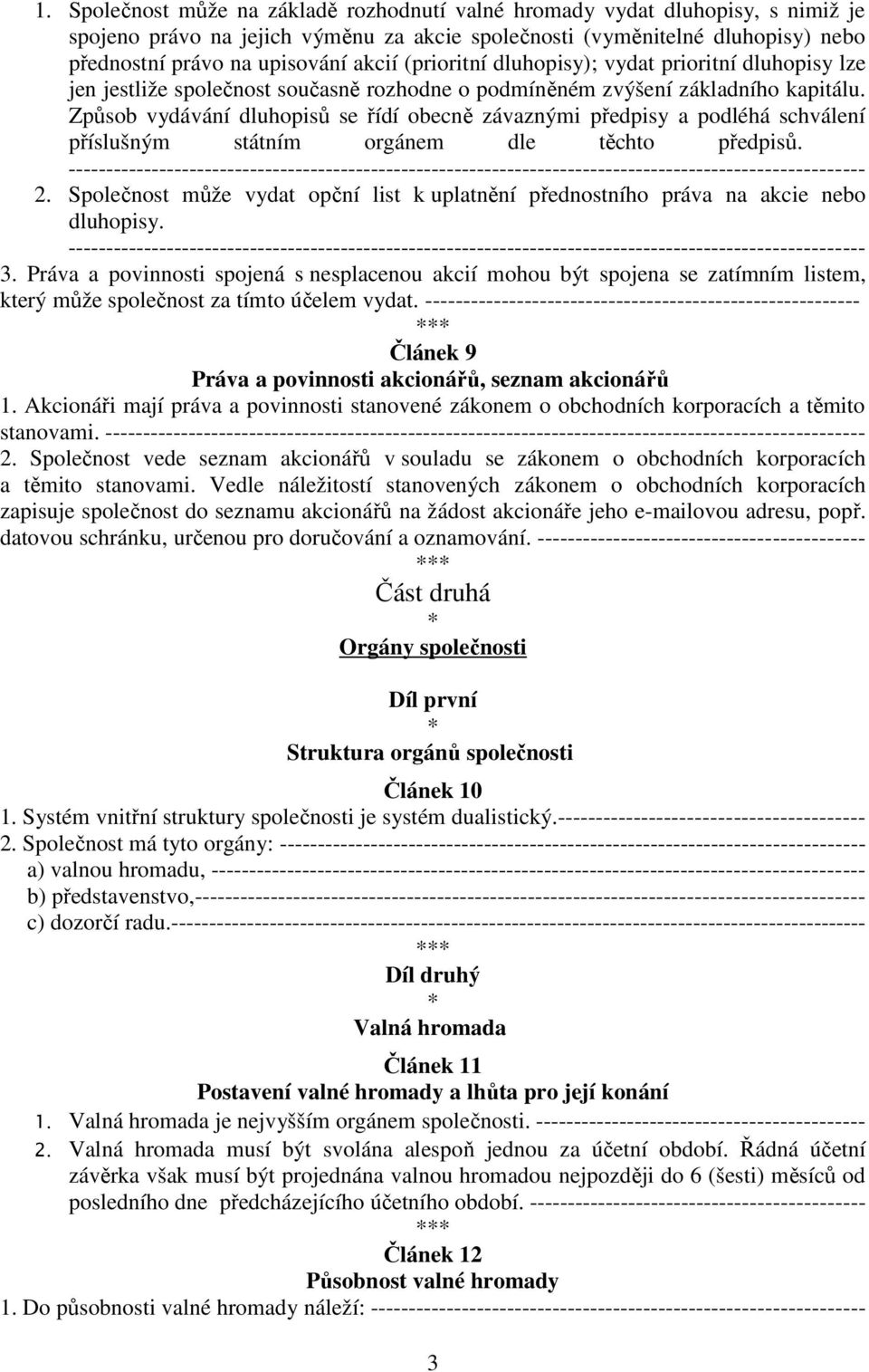 Způsob vydávání dluhopisů se řídí obecně závaznými předpisy a podléhá schválení příslušným státním orgánem dle těchto předpisů. 2.