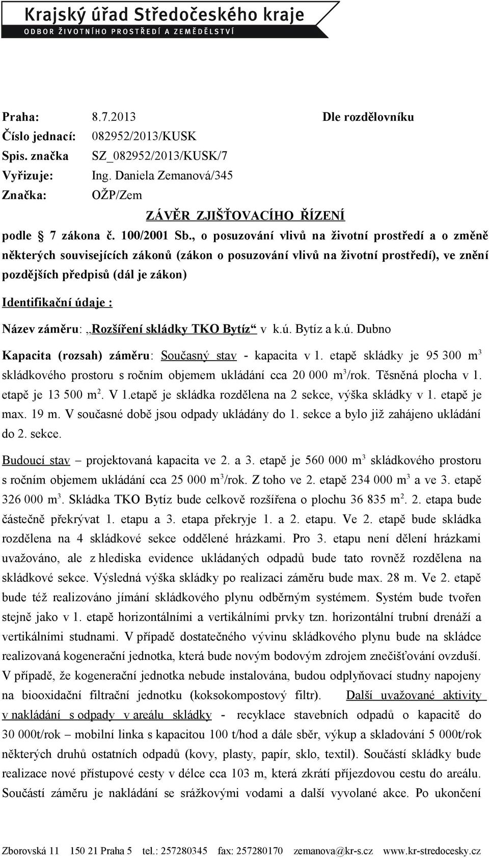 , o posuzování vlivů na životní prostředí a o změně některých souvisejících zákonů (zákon o posuzování vlivů na životní prostředí), ve znění pozdějších předpisů (dál je zákon) Identifikační údaje :