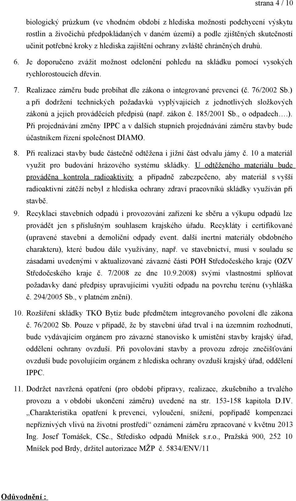 Realizace záměru bude probíhat dle zákona o integrované prevenci (č. 76/2002 Sb.