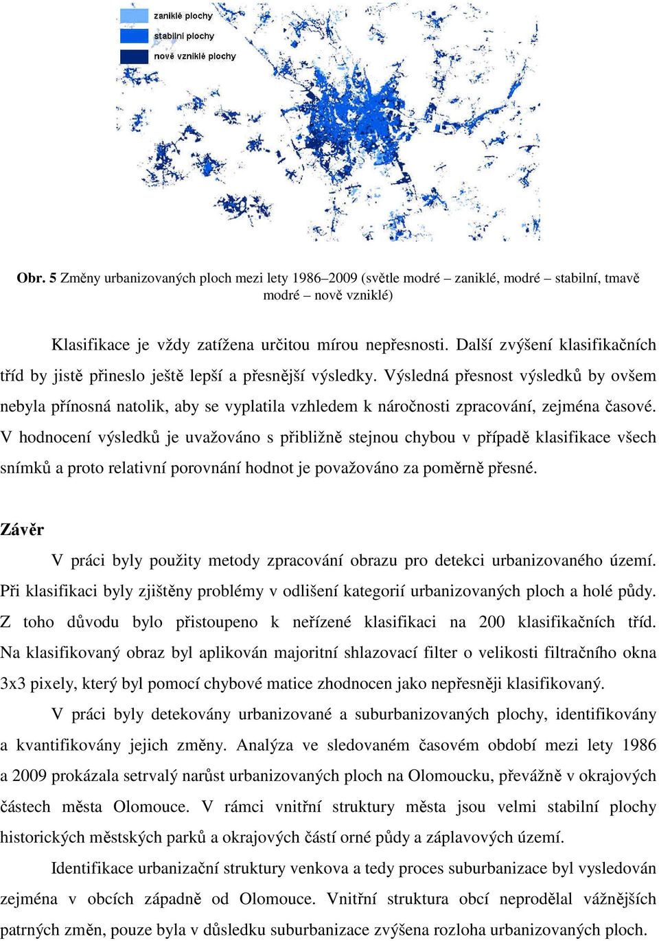 Výsledná přesnost výsledků by ovšem nebyla přínosná natolik, aby se vyplatila vzhledem k náročnosti zpracování, zejména časové.