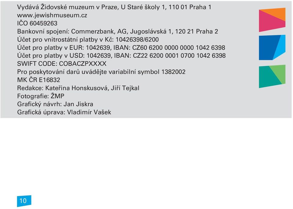platby v EUR: 1042639, IBAN: CZ60 6200 0000 0000 1042 6398 Úèet pro platby v USD: 1042639, IBAN: CZ22 6200 0001 0700 1042 6398 SWIFT CODE: