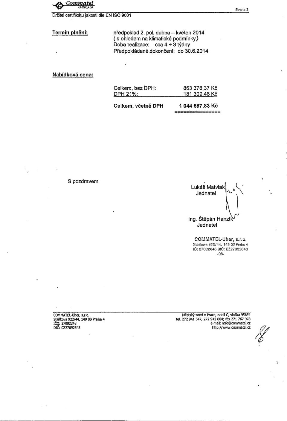 2014 Nabídková cena: Celkem, bez DPH: DPH 21%: 863 37837 Kč 181 30946 KČ Celkem, včetně DPH 1 044 687,83 Kč S pozdravem.. Lukáš Matviak~~ Ing.