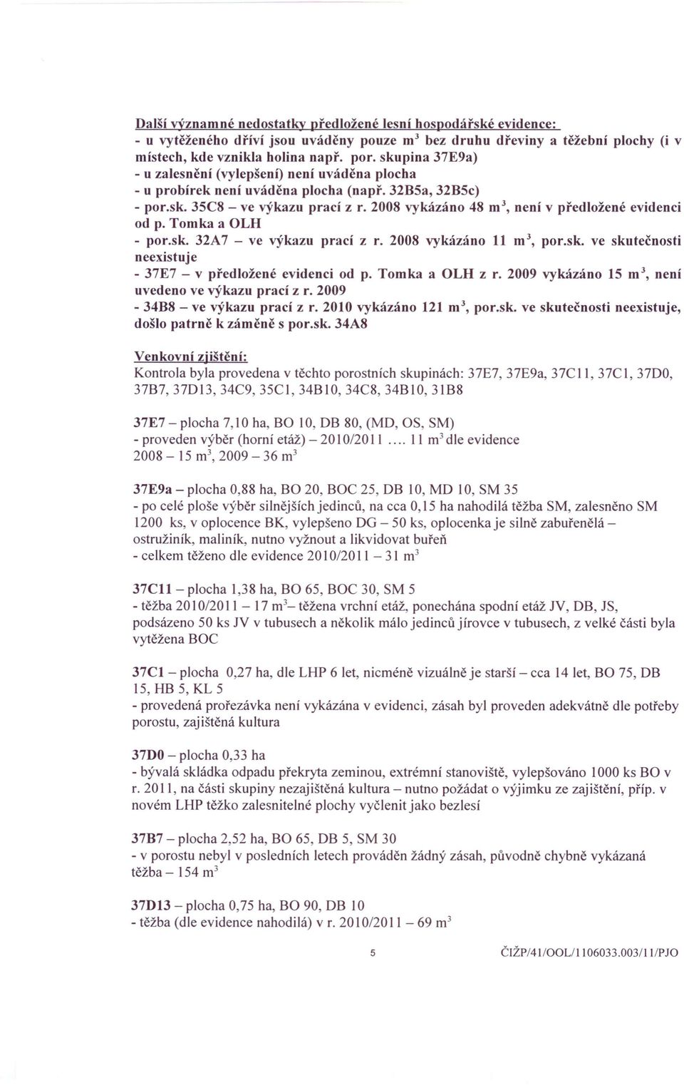 2008 vykázáno 48 m', není v předložené evidenci od p. Tomka a OLH - por.sk. 32A7 - ve výkazu prací z r. 2008 vykázáno 11 m', por.sk. ve skutečnosti neexistuje - 37E7 - v předložené evidenci od p.