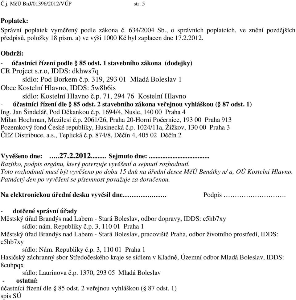 p. 71, 294 76 Kostelní Hlavno - účastníci řízení dle 85 odst. 2 stavebního zákona veřejnou vyhláškou ( 87 odst. 1) Ing. Jan Šindelář, Pod Děkankou č.p. 1694/4, Nusle, 140 00 Praha 4 Milan Hochman, Mezilesí č.