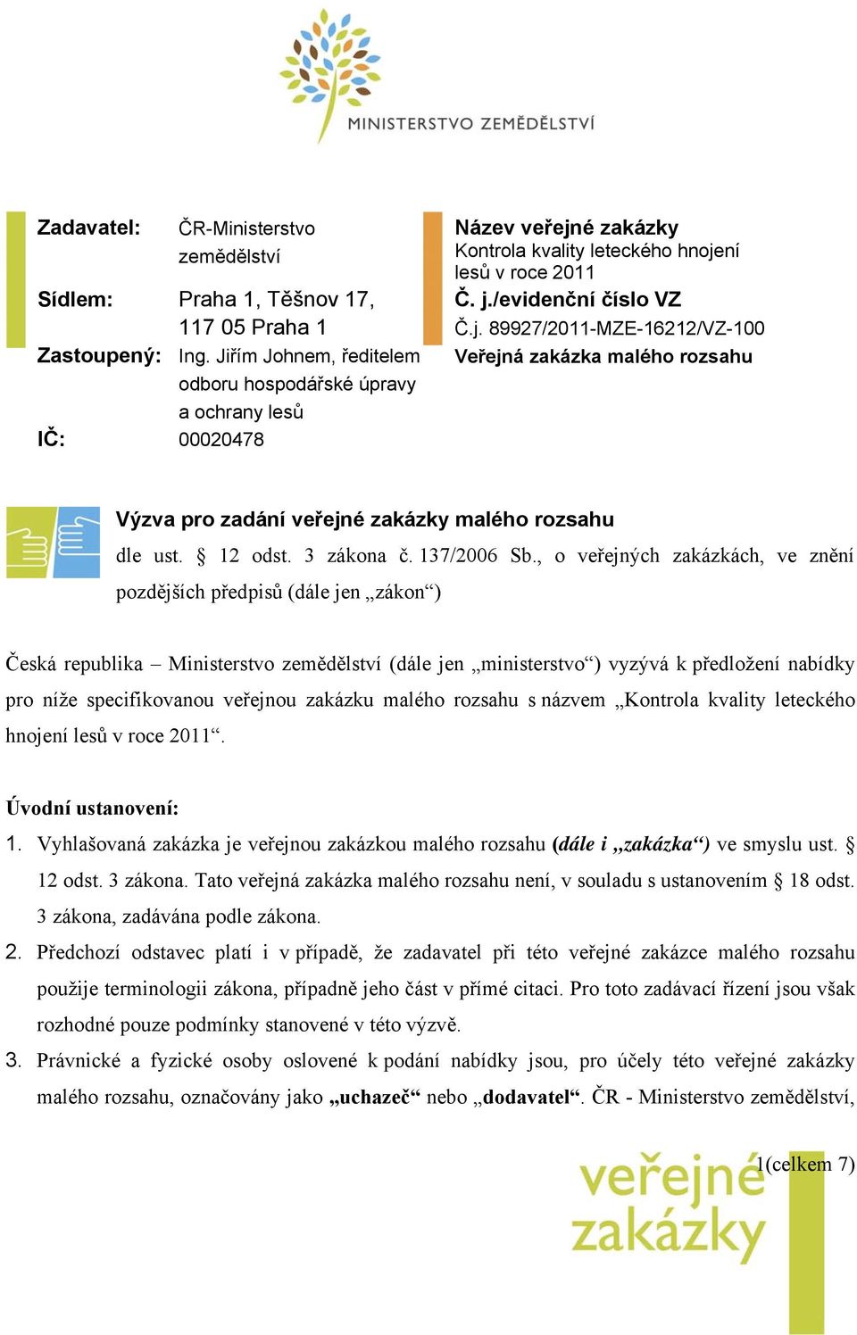 é zakázky Kontrola kvality leteckého hnojení lesů v roce 2011 Č. j./evidenční číslo VZ Č.j. 89927/2011-MZE-16212/VZ-100 Veřejná zakázka malého rozsahu Výzva pro zadání veřejné zakázky malého rozsahu dle ust.