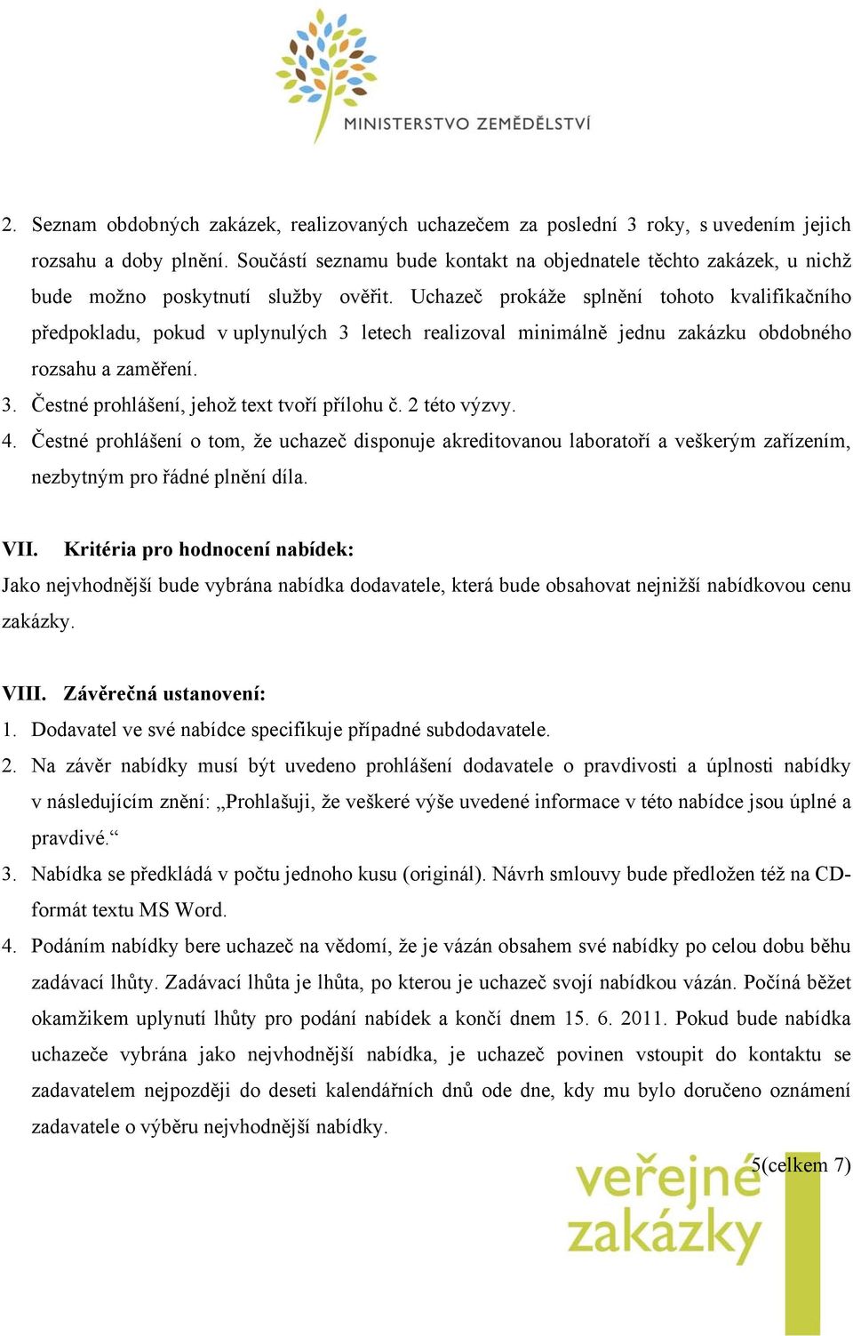 Uchazeč prokáže splnění tohoto kvalifikačního předpokladu, pokud v uplynulých 3 letech realizoval minimálně jednu zakázku obdobného rozsahu a zaměření. 3. Čestné prohlášení, jehož text tvoří přílohu č.