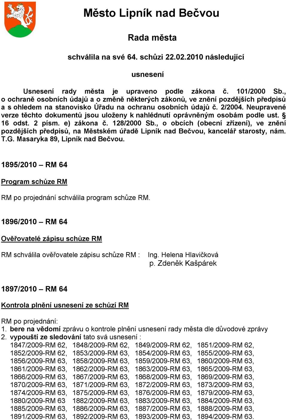 Neupravené verze těchto dokumentů jsou uloženy k nahlédnutí oprávněným osobám podle ust. 16 odst. 2 písm. e) zákona č. 128/2000 Sb.