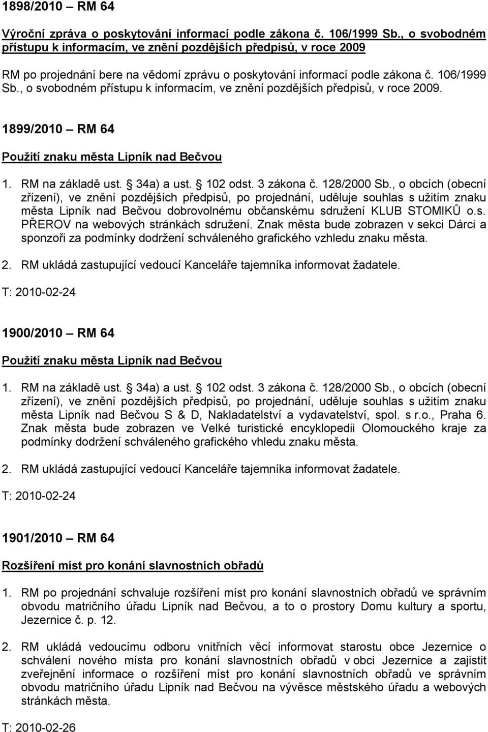 , o svobodném přístupu k informacím, ve znění pozdějších předpisů, v roce 2009. 1899/2010 RM 64 Použití znaku města Lipník nad Bečvou 1. RM na základě ust. 34a) a ust. 102 odst. 3 zákona č.