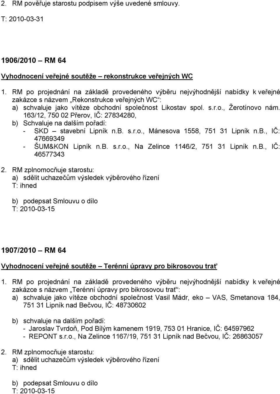 163/12, 750 02 Přerov, IČ: 27834280, b) Schvaluje na dalším pořadí: - SKD stavební Lipník n.b. s.r.o., Mánesova 1558, 751 31 Lipník n.b., IČ: 47669349 - ŠUM&KON Lipník n.b. s.r.o., Na Zelince 1146/2, 751 31 Lipník n.