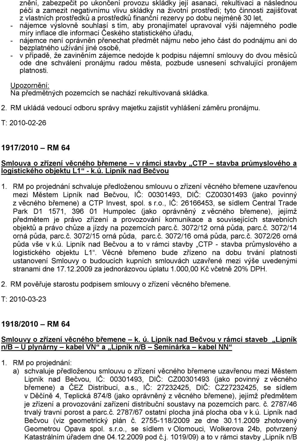 nájemce není oprávněn přenechat předmět nájmu nebo jeho část do podnájmu ani do bezplatného užívání jiné osobě, - v případě, že zaviněním zájemce nedojde k podpisu nájemní smlouvy do dvou měsíců ode