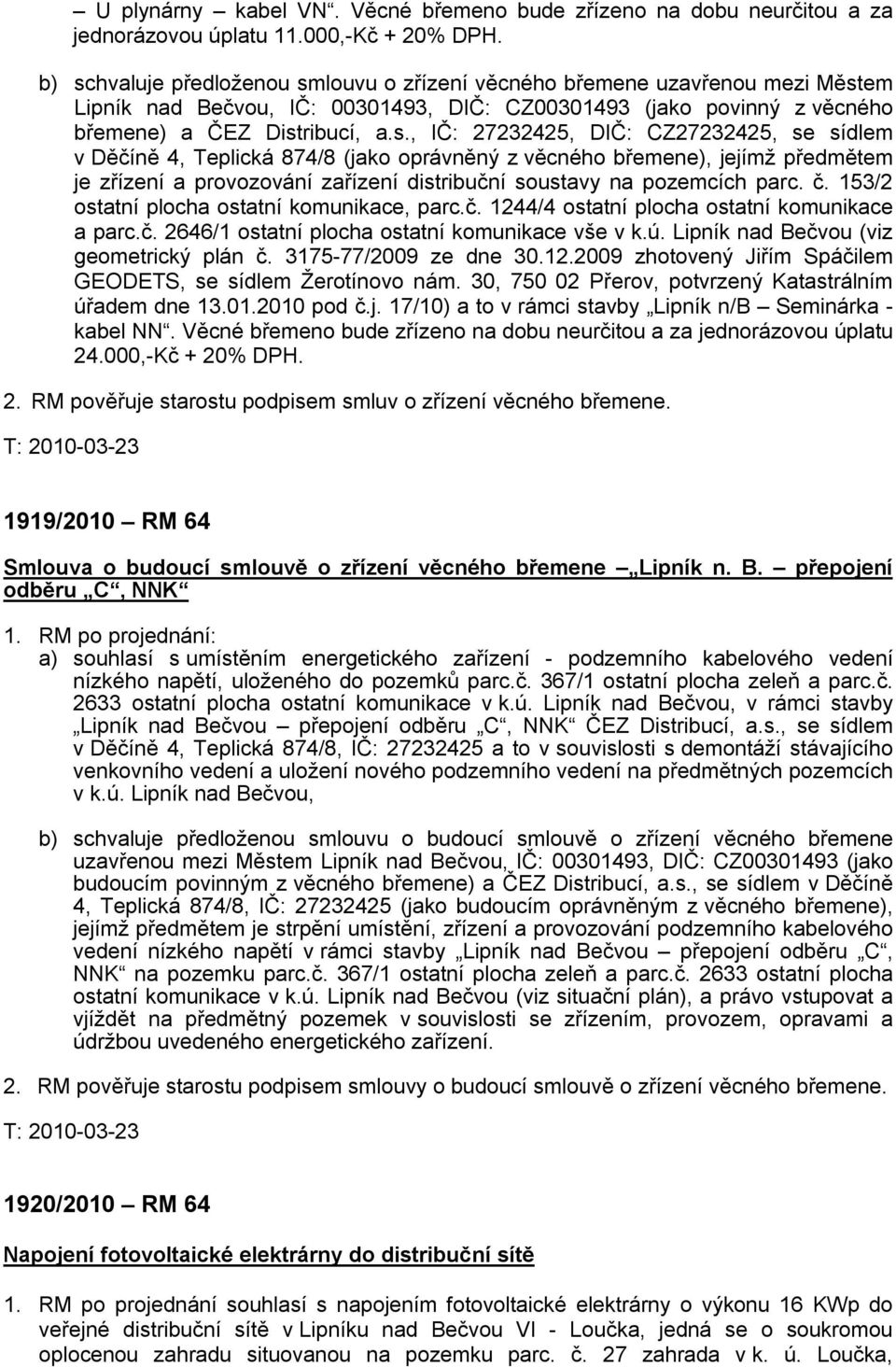 27232425, DIČ: CZ27232425, se sídlem v Děčíně 4, Teplická 874/8 (jako oprávněný z věcného břemene), jejímž předmětem je zřízení a provozování zařízení distribuční soustavy na pozemcích parc. č.