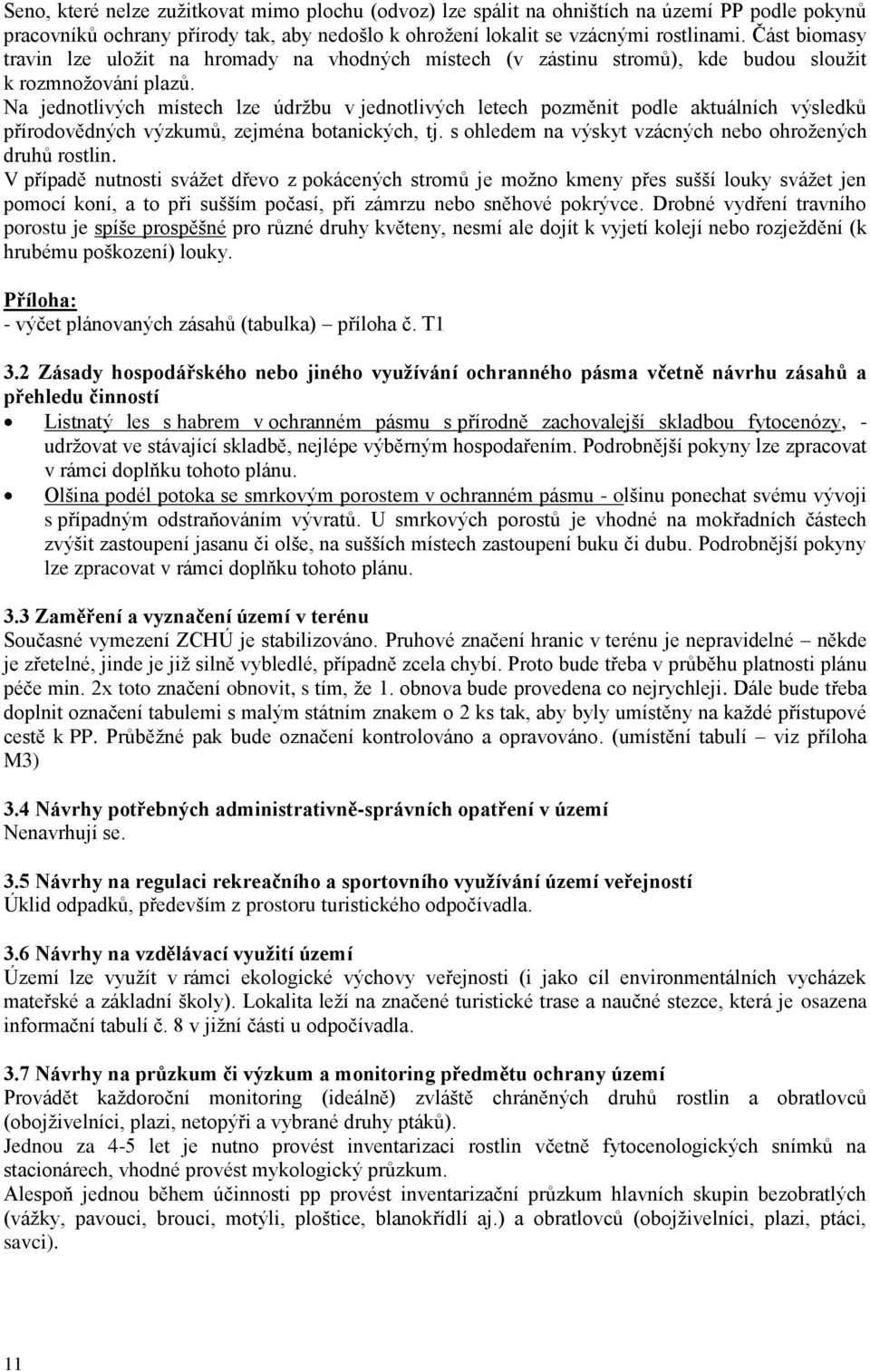 Na jednotlivých místech lze údržbu v jednotlivých letech pozměnit podle aktuálních výsledků přírodovědných výzkumů, zejména botanických, tj. s ohledem na výskyt vzácných nebo ohrožených druhů rostlin.