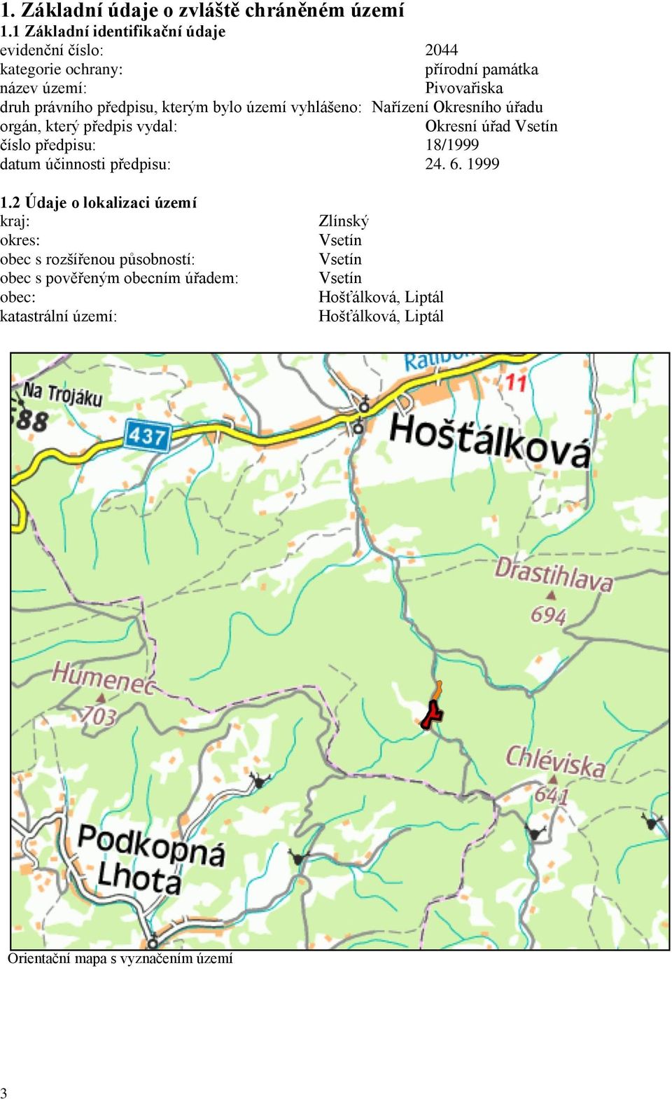 bylo území vyhlášeno: Nařízení Okresního úřadu orgán, který předpis vydal: Okresní úřad Vsetín číslo předpisu: 18/1999 datum účinnosti předpisu: