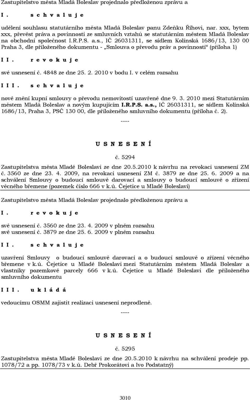 4848 ze dne 25. 2. 2010 v bodu I. v celém rozsahu I nové znění kupní smlouvy o převodu nemovitostí uzavřené dne 9. 3. 2010 mezi Statutárním městem Mladá Boleslav a novým kupujícím I.R.P.S. a.s., IČ 26031311, se sídlem Kolínská 1686/13, Praha 3, PSČ 130 00, dle přiloženého smluvního dokumentu (příloha č.