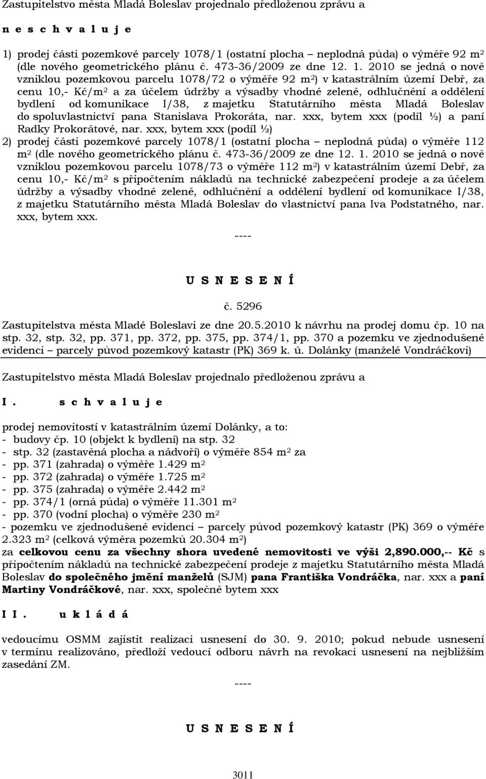 78/1 (ostatní plocha neplodná půda) o výměře 92 m 2 (dle nového geometrického plánu č. 473-36/2009 ze dne 12