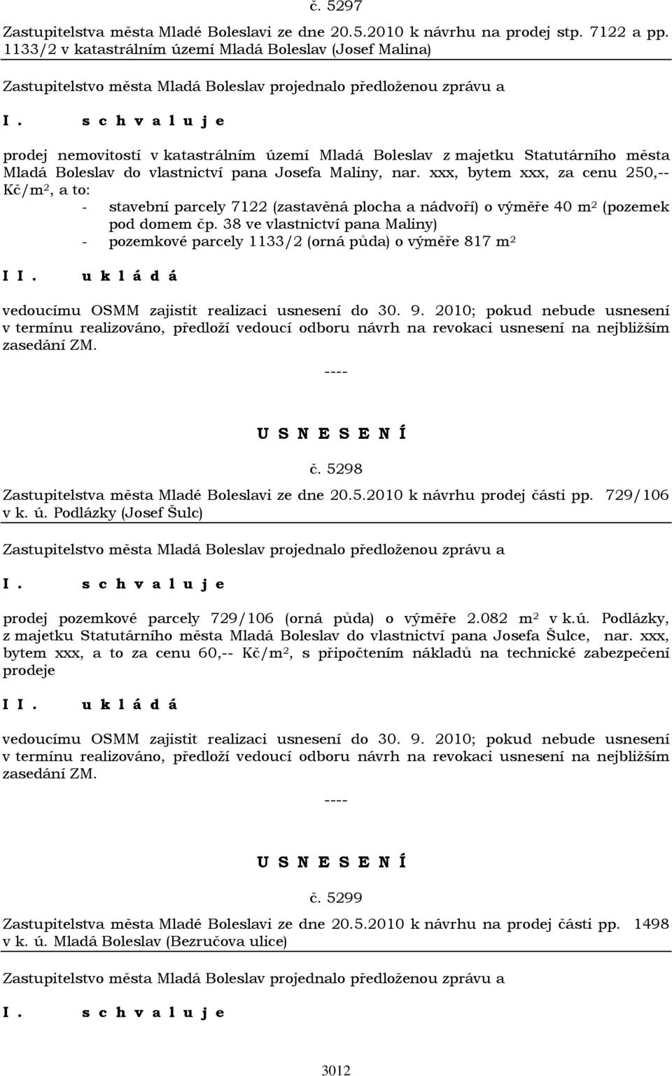 xxx, bytem xxx, za cenu 250,-- Kč/m 2, a to: - stavební parcely 7122 (zastavěná plocha a nádvoří) o výměře 40 m 2 (pozemek pod domem čp.