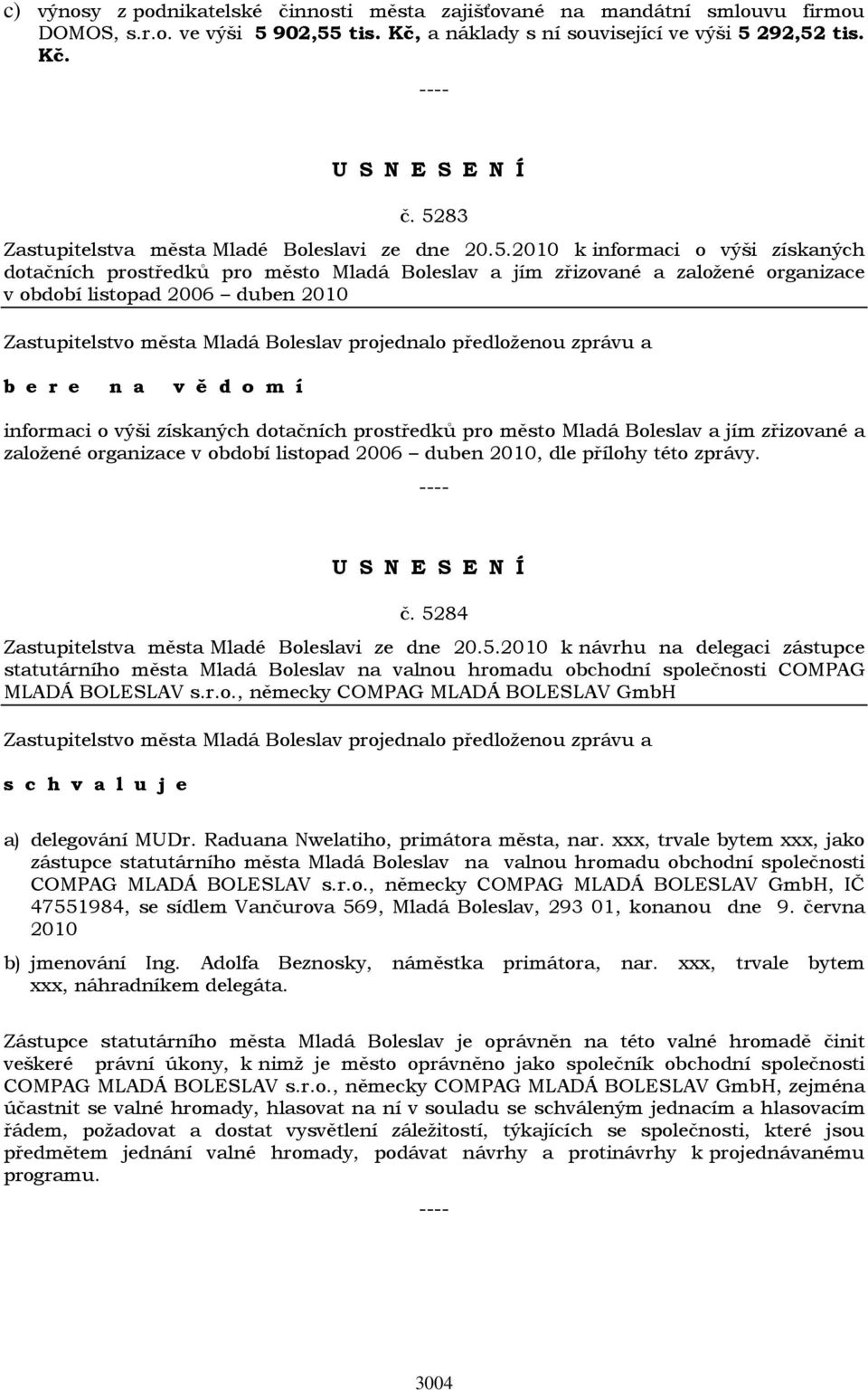 získaných dotačních prostředků pro město Mladá Boleslav a jím zřizované a založené organizace v období listopad 2006 duben 2010, dle přílohy této zprávy. č.