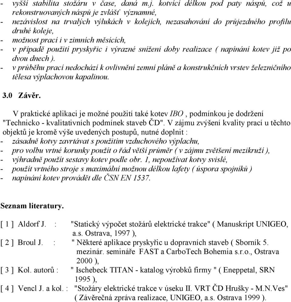 zimních měsících, - v případě použití pryskyřic i výrazné snížení doby realizace ( napínání kotev již po dvou dnech ).