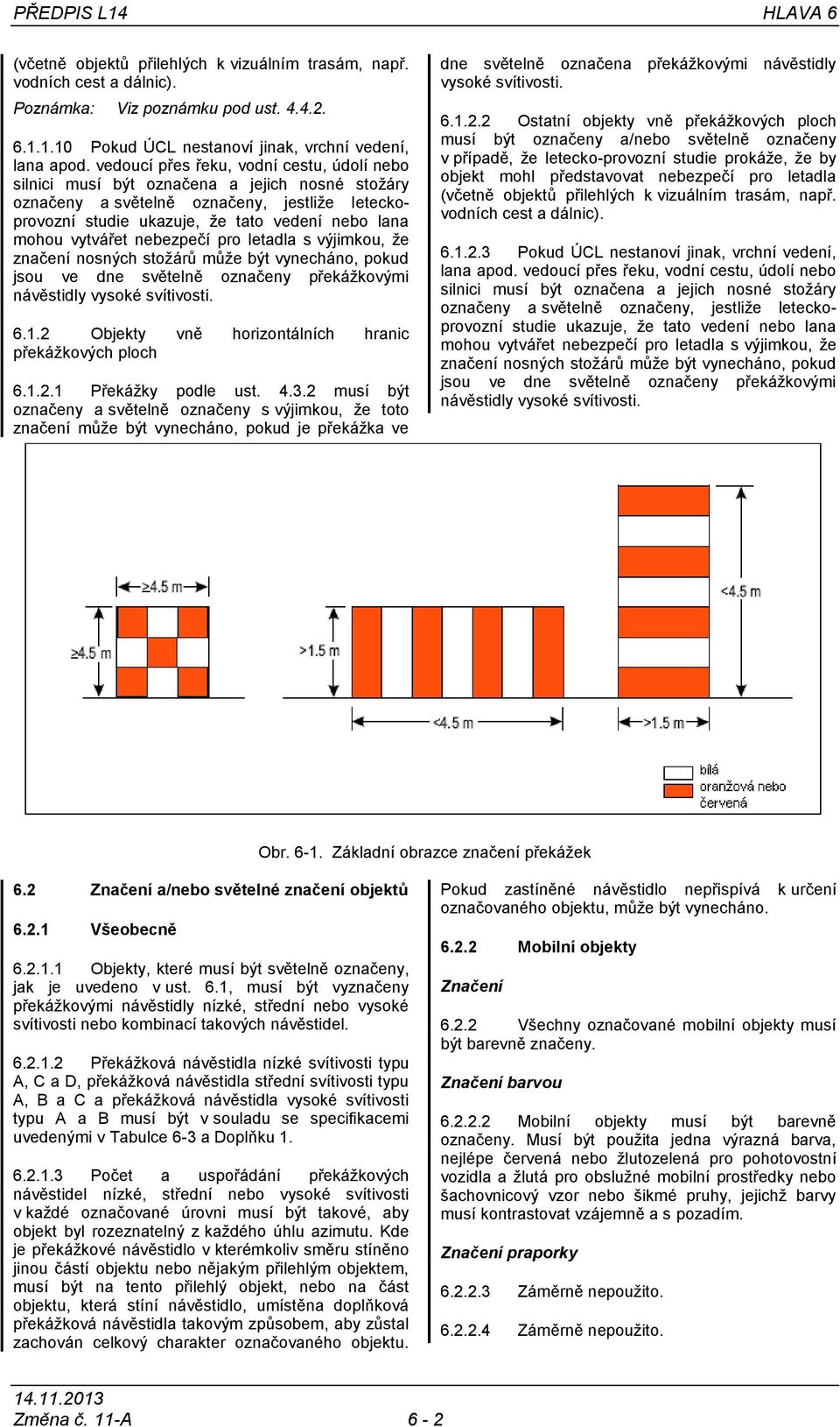 vytvářet nebezpečí pro letadla s výjimkou, že značení nosných stožárů může být vynecháno, pokud jsou ve dne světelně označeny překážkovými návěstidly vysoké svítivosti. 6.1.