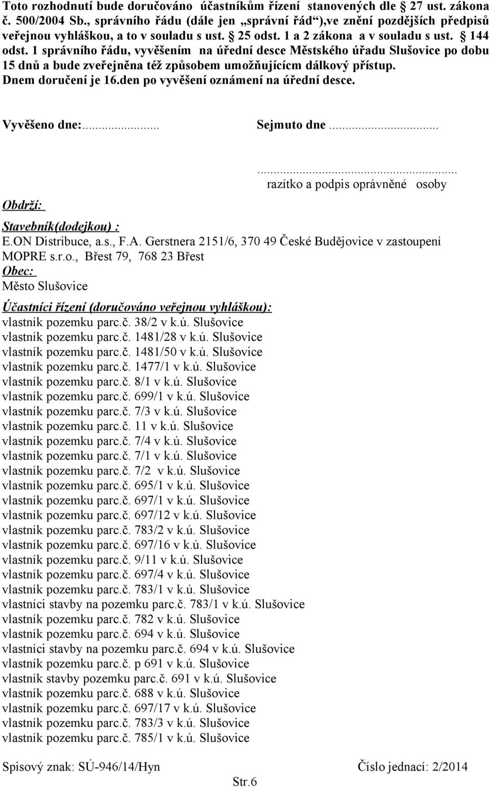 1 správního řádu, vyvěšením na úřední desce Městského úřadu Slušovice po dobu 15 dnů a bude zveřejněna též způsobem umožňujícícm dálkový přístup. Dnem doručení je 16.