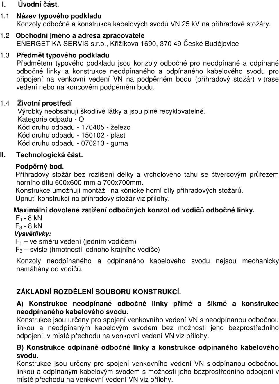 vedení VN na podpěrném bodu (příhradový stožár) v trase vedení nebo na koncovém podpěrném bodu. 1.4 Životní prostředí Výrobky neobsahují škodlivé látky a jsou plně recyklovatelné.