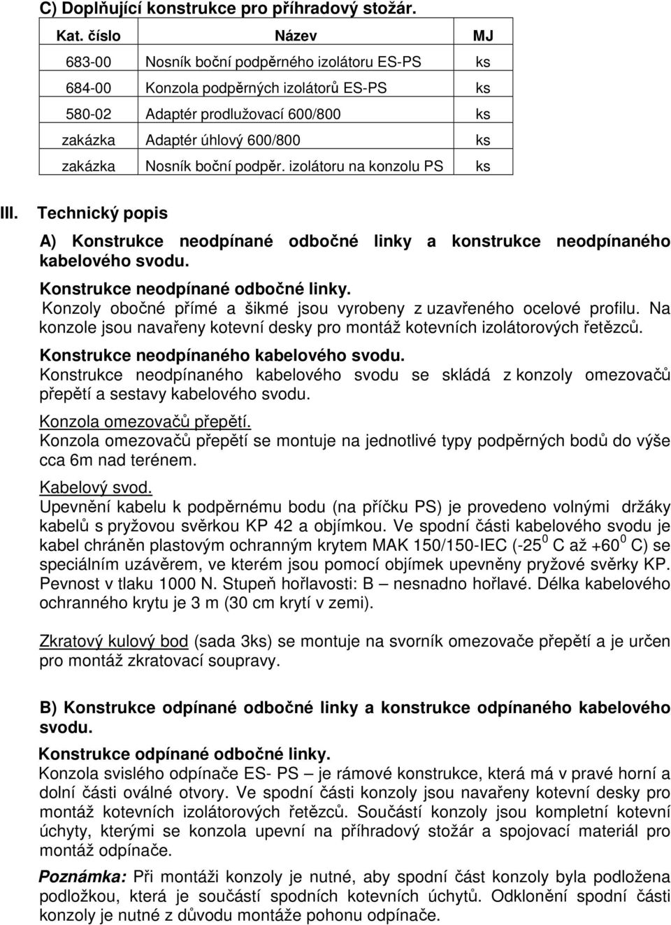 boční podpěr. izolátoru na konzolu PS ks III. Technický popis A) Konstrukce neodpínané odbočné linky a konstrukce neodpínaného kabelového svodu. Konstrukce neodpínané odbočné linky. Konzoly obočné přímé a šikmé jsou vyrobeny z uzavřeného ocelové profilu.